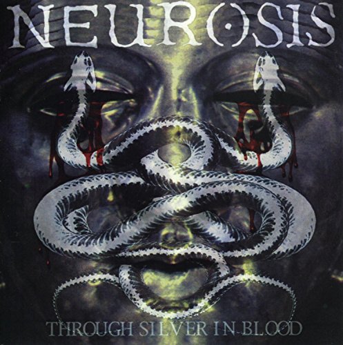 NEUROSIS - THROUGH SILVER IN BLOOD