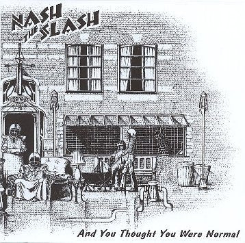 NASH THE SLASH  - & YOU THOUGHT YOU WERE NORMAL