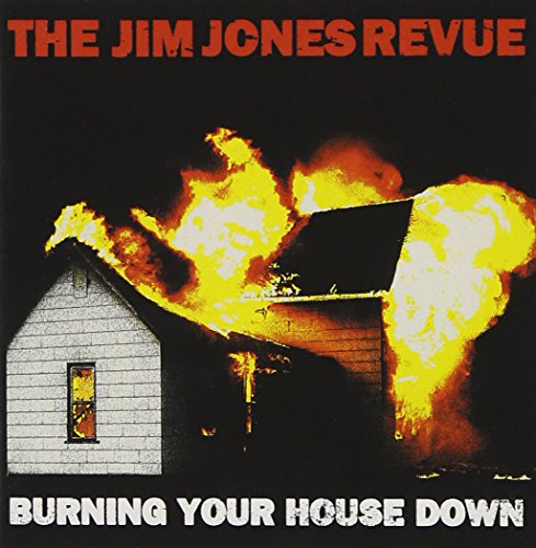 JIM JONES REVUE - BURNING YOUR HOUSE DOWN