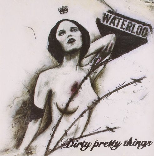 DIRTY PRETTY THINGS - WATERLOO TO ANYWHERE