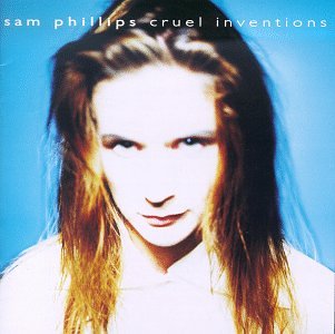 PHILLIPS, SAM - CRUEL INVENTIONS