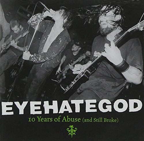 EYEHATEGOD - 10 YEARS OF ABUSE (AND STILL BROKE)