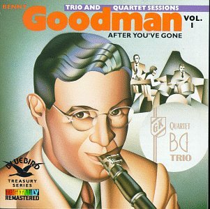 GOODMAN, BENNY - AFTER YOU'VE GONE: THE ORIGINAL BENNY GOODMAN TRIO AND QUARTET SESSIONS, VOL. 1