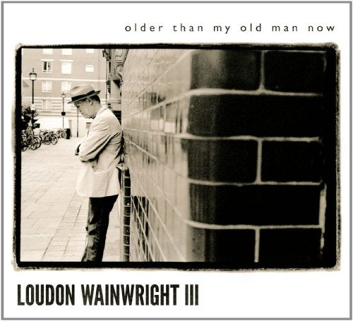 LOUDON WAINWRIGHT III - OLDER THAN MY OLD MAN NOW