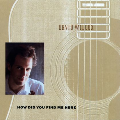 WILCOX, DAVID (FOLK)  - HOW DID YOU FIND ME HERE