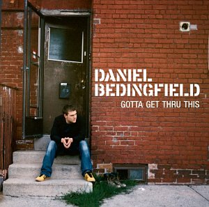 DANIEL BEDINGFIELD - GOTTA GET THRU THIS