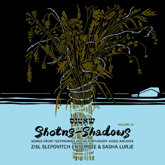 ZISL SLEPOVITCH ENSEMBLE & SASHA LURJE - SHOTNS - SHADOWS: SONGS FROM TESTIMONIES IN THE FORTUNOFF VIDEO ARCHIVE,  VOL 3