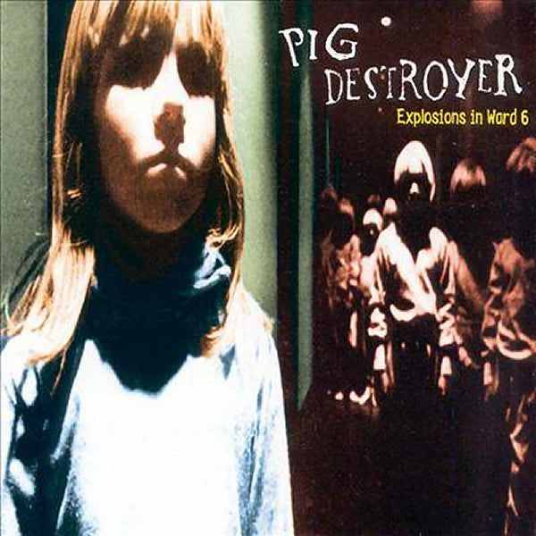 PIG DESTROYER  - EXPLOSIONS IN WARD 6