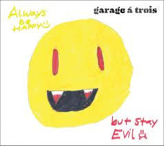 GARAGE A TROIS  - ALWAYS BE HAPPY BUT STAY EVIL
