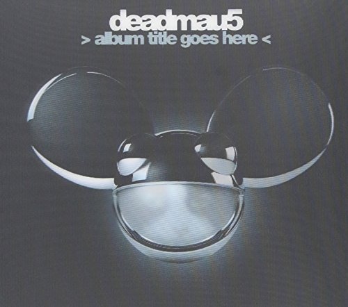 DEADMAU5 - > ALBUM TITLE GOES HERE <