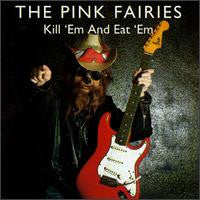 PINK FAIRIES  - KILL 'EM AND EAT 'EM