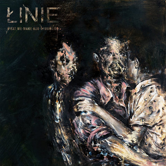 LINIE  - WHAT WE MAKE OUR DEMONS DO