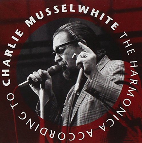 CHARLIE MUSSELWHITE - HARMONICA ACCORDING TO ...