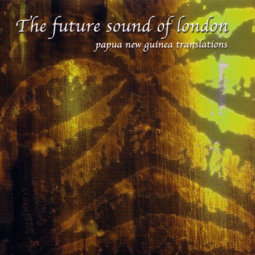 FUTURE SOUND OF LONDON - PAPUA NEW GUINEA TRANSLATIONS