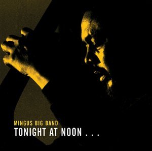 MINGUS BIG BAND - TONIGHT AT NOON-THREE OR FOUR SHADES OF LOVE