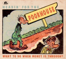 HEADIN' FOR THE POORHOUSE: WHAT TO DO WHEN MONEY IS THROUGH? [CD]
