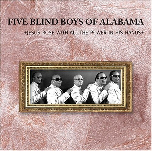 FIVE BLIND BOYS OF ALABAMA - JESUS ROSE W/ALL THE POWER IN