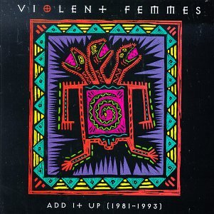 THE VIOLENT FEMMES - ADD IT UP, 1981-1993