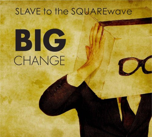 SLAVE TO THE SQUAREWAVE - BIG CHANGE