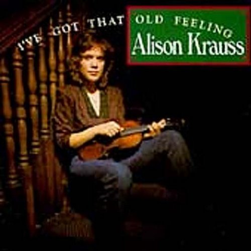 KRAUSS, ALISON - IVE GOT THAT OLD FEELING