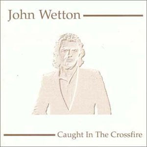 WETTON, JOHN - CAUGHT IN THE CROSSFIRE