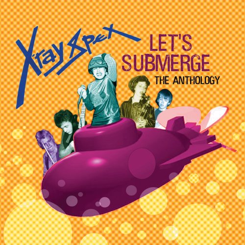 X-RAY SPEX - LET S SUBMERGE:THE ANTHOL