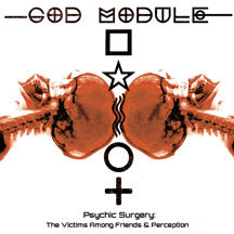 GOD MODULE - PSYCHIC SURGERY: THE VICTIMS AMONG FRIENDS AND PERCEPTION EPS [CD]