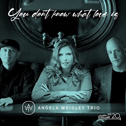 WRIGLEY, ANGELA TRIO - YOU DON'T KNOW WHAT LOVE IS