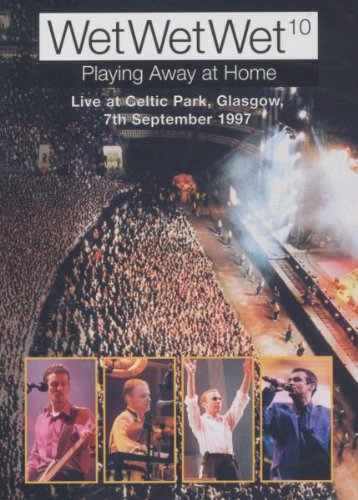 WET WET WET PLAYING AWAY AT HOME: LIVE AT CELTIC PARK GLASGOW