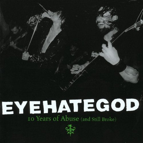 EYEHATEGOD - 10 YEARS OF ABUSE (AND STILL BROKE)