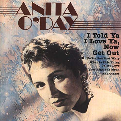 O'DAY, ANITA  - I TOLD YA I LOVE YA, NOW GET OUT (US)