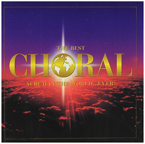 VARIOUS COMPOSERS - BEST CHORAL ALBUM IN THE WORLD...EVER!