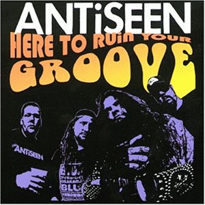 ANTISEEN  - HERE TO RUIN YOUR GROOVE