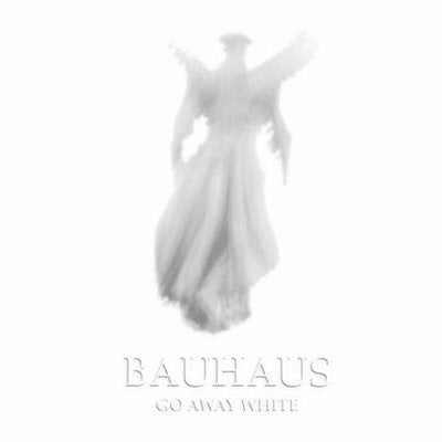 BAUHAUS  - GO AWAY WHITE