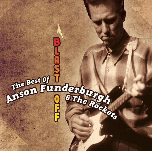 ANSON FUNDERBURGH - BLAST OFF: THE BEST OF ANSON FUNDERBURGH AND THE ROCKETS