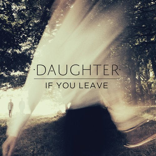 DAUGHTER - IF YOU LEAVE