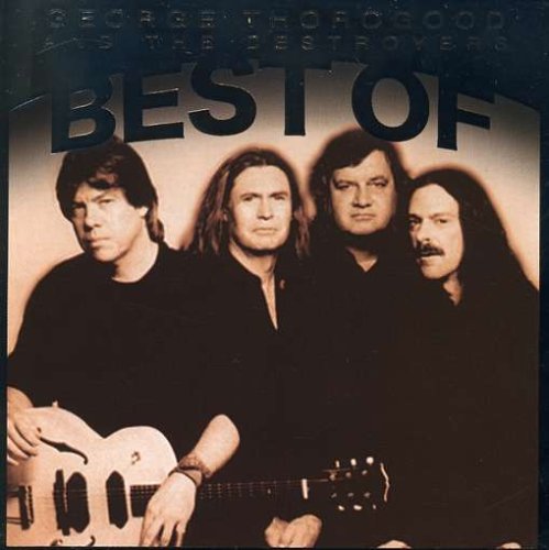 THOROGOOD, GEORGE AND THE DESTR - BEST OF