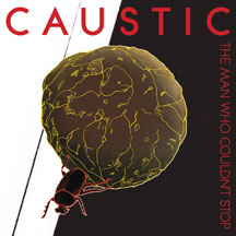 CAUSTIC - THE MAN WHO COULDN'T STOP [CD]