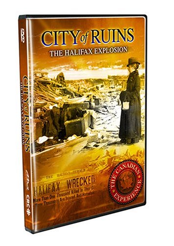 CANADIAN EXPERIENCE: CITY OF RUINS (THE HALIFAX EXPLOSION)