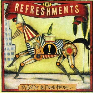 THE REFRESHMENTS - BOTTLE & FRESH HORSES