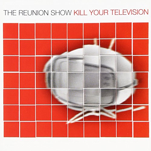 REUNION SHOW - KILL YOUR TELEVISION