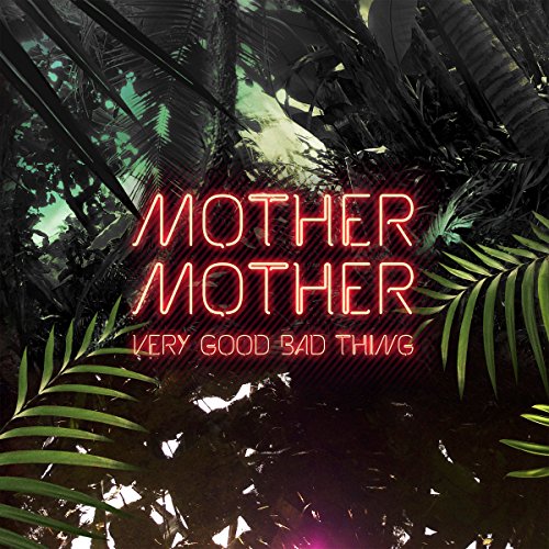 MOTHER MOTHER - VERY GOOD BAD THING