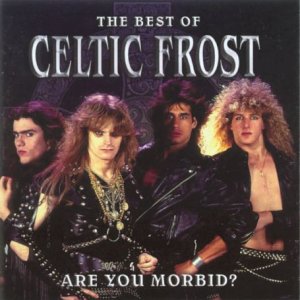 CELTIC FROST - ARE YOU MORBID? BEST OF