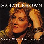 BROWN, SARAH - SAYIN' WHAT I'M THINKIN'