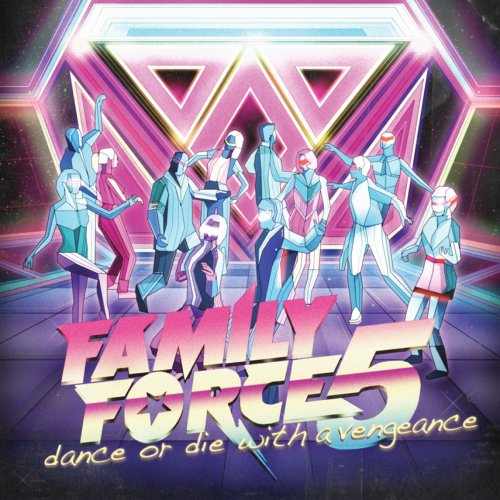 FAMILY FORCE 5 - DANCE OR DIE WITH A VENGEANCE