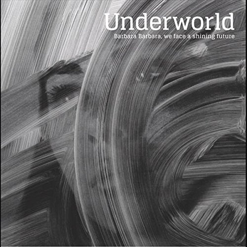 UNDERWORLD - BARBARA, BARBARA WE FACE A SHINING FUTURE