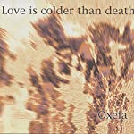 LOVE IS COLDER THAN DEATH - OXEIA