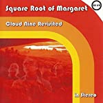 SQUARE ROOT OF MARGARET - CLOUD NINE REVISITED