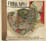 FIONA APPLE - THE IDLER WHEEL IS WISER THAN THE DRIVER OF THE SCREW, AND WHIPPING CORDS WILL SERVE YOU MORE THAN ROPES WILL EVER DO.