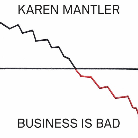 MANTLER, KAREN  - BUSINESS IS BAD